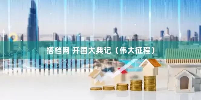 搭档网 开国大典记（伟大征程）