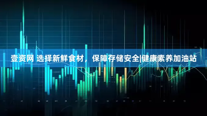 壹资网 选择新鲜食材，保障存储安全|健康素养加油站